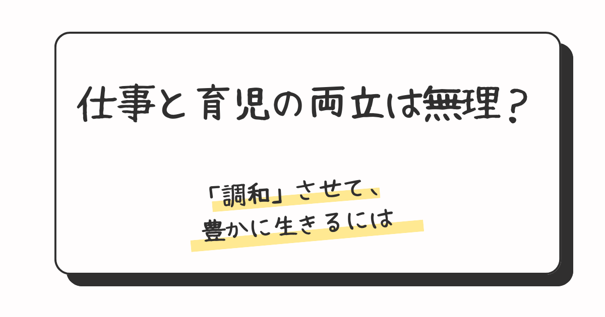 仕事と育児の両立は無理？「調和」させて、豊かに生きるには